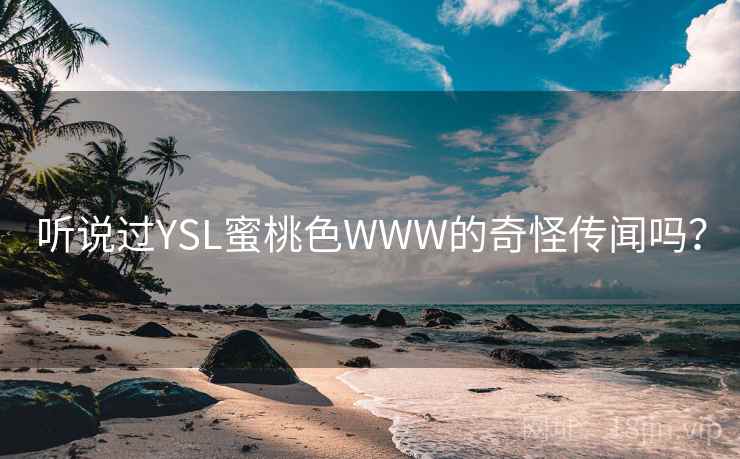 听说过YSL蜜桃色WWW的奇怪传闻吗？